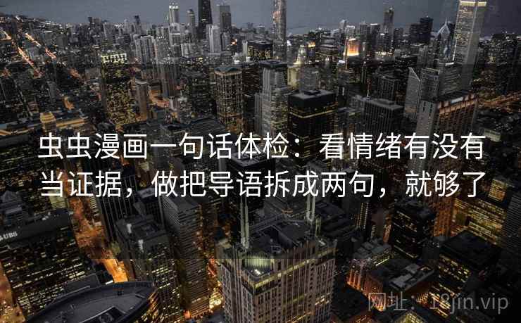 虫虫漫画一句话体检：看情绪有没有当证据，做把导语拆成两句，就够了