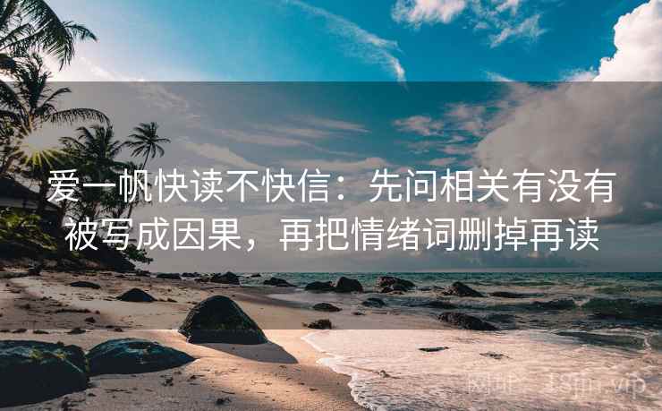 爱一帆快读不快信：先问相关有没有被写成因果，再把情绪词删掉再读