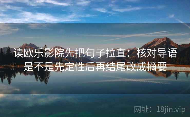 读欧乐影院先把句子拉直:核对导语是不是先定性后再结尾改成摘要 读欧乐影院先把句子拉直:核对导语是不是先定性后再结尾改成摘要