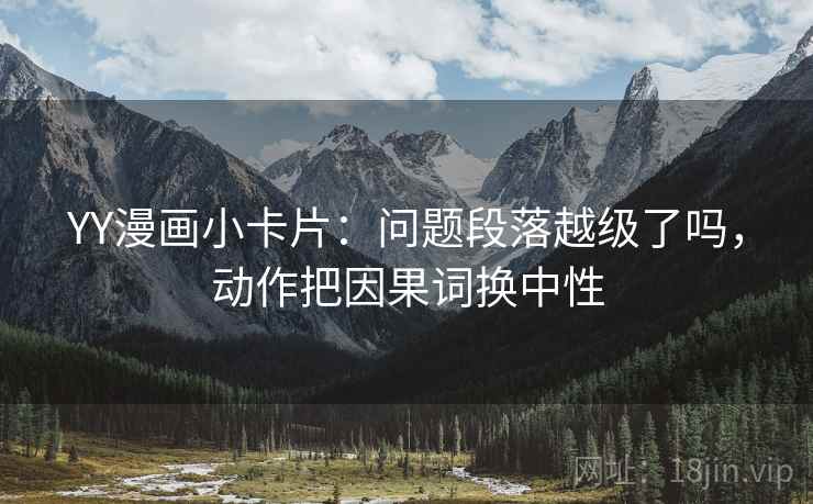 YY漫画小卡片：问题段落越级了吗，动作把因果词换中性